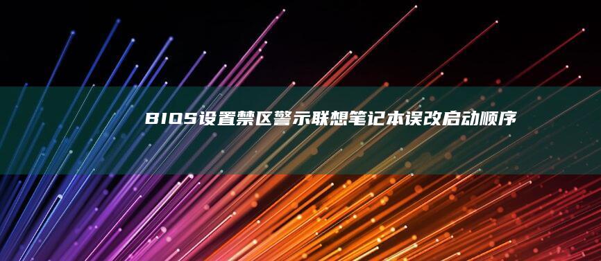 BIOS设置禁区警示：联想笔记本误改启动顺序/安全设置的恢复方法 (bios设置u盘启动项)