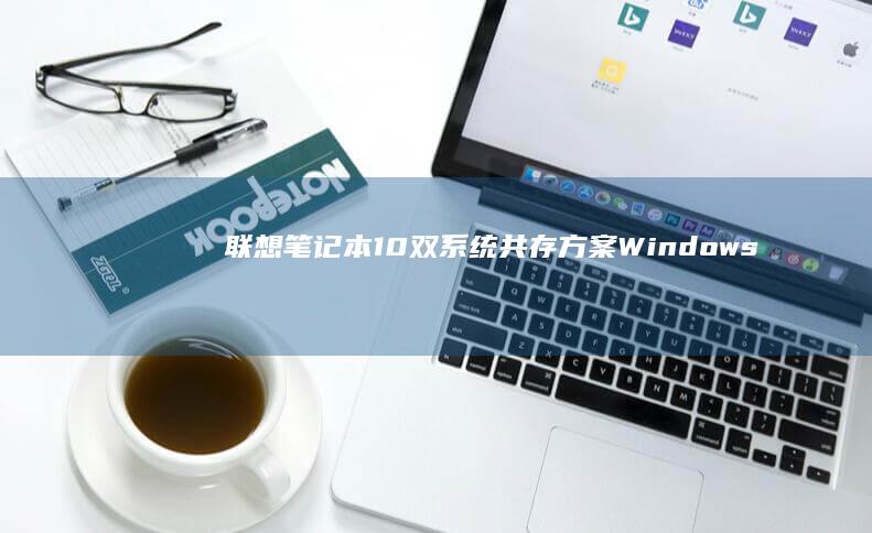 联想笔记本10双系统共存方案：Windows 7与Win11/U盘启动管理器配置 (联想笔记本14pro)