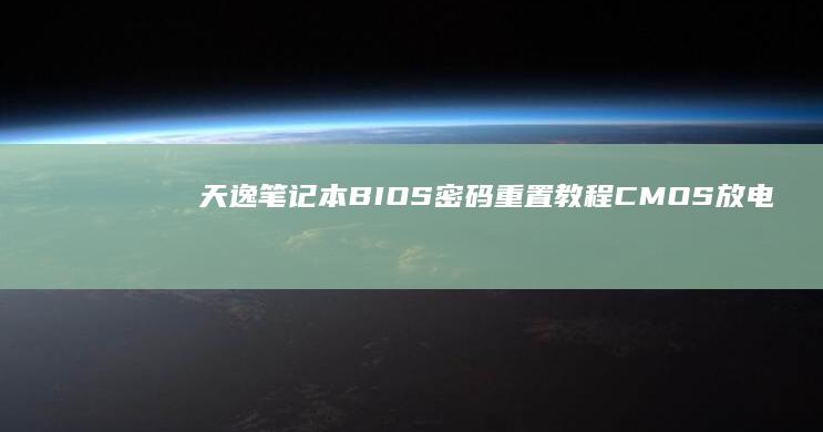 天逸笔记本BIOS密码重置教程：CMOS放电与官方工具解锁步骤 (天逸笔记本bios)