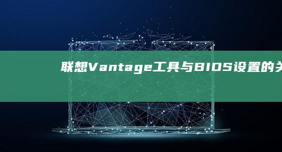 联想Vantage工具与BIOS设置的关联：一键恢复与固件更新 (联想vantage干什么的)