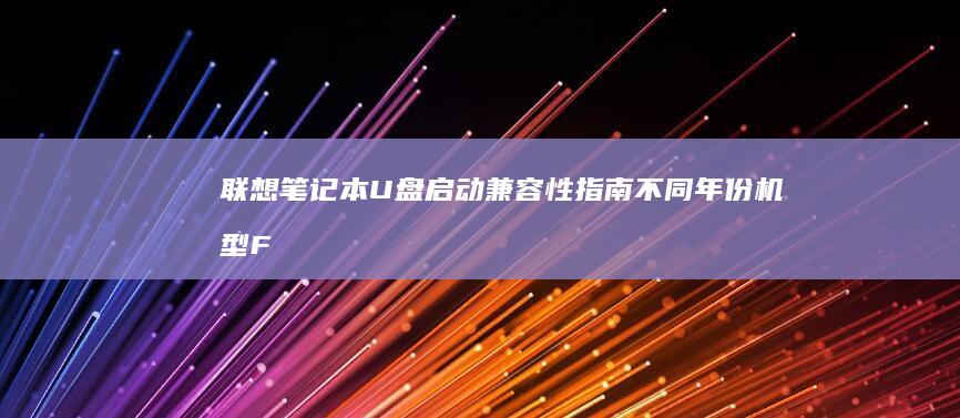 联想笔记本U盘启动兼容性指南：不同年份机型FN键组合与USB接口版本要求 (联想笔记本u启动按f几)