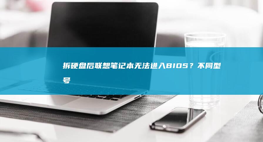 拆硬盘后联想无法进入？不同型号