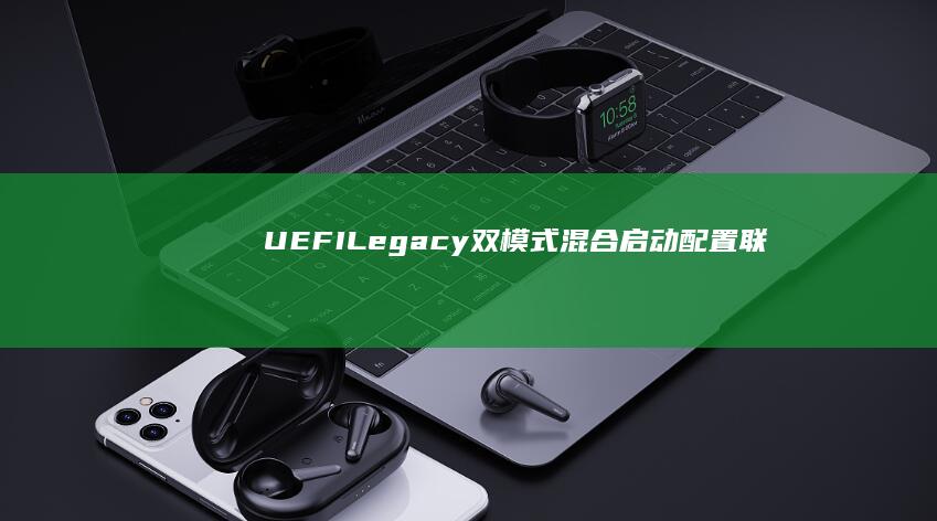 UEFI+Legacy双模式混合启动配置：联想笔记本同时支持Windows安装与PE系统的设置技巧 (uefi亮机卡什么意思)