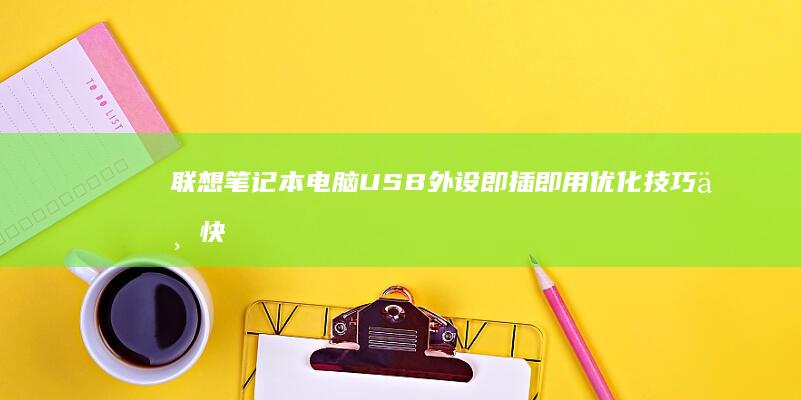 联想笔记本电脑USB外设即插即用优化技巧与快捷键功能维护 (联想笔记本电脑售后维修服务网点)