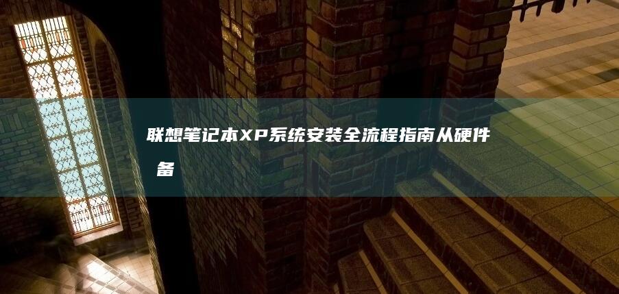 联想笔记本XP系统安装全流程指南：从硬件准备到驱动完美适配的深度解析 (联想笔记本x1 carbon)