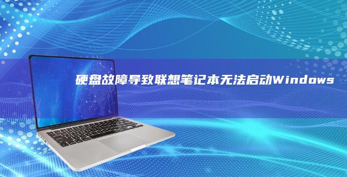 硬盘故障导致联想笔记本无法启动Windows