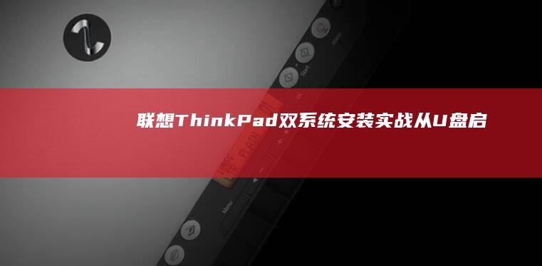 联想ThinkPad双系统安装实战：从U盘启动到硬盘分区的完整操作流程 (联想thinkbook)