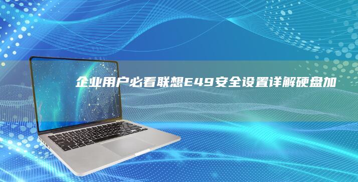 企业用户必看：联想E49安全设置详解（硬盘加密/指纹识别/TPM模块） (企业必读)