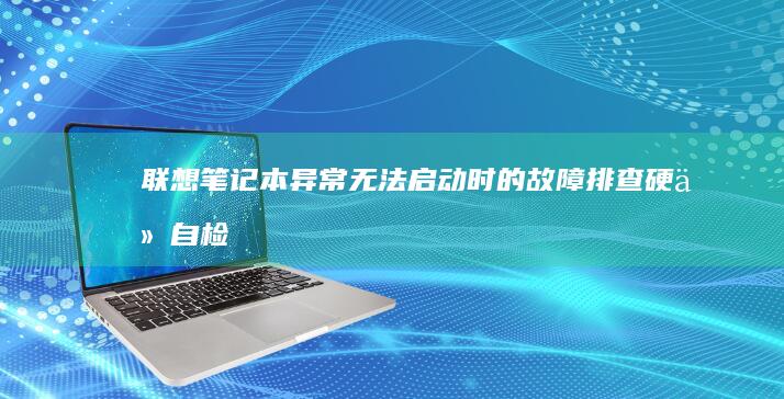 联想笔记本异常无法启动时的故障排查：硬件自检指示灯解读与硬件检测流程 (联想笔记本异响是怎么回事,像是没安装牢固)