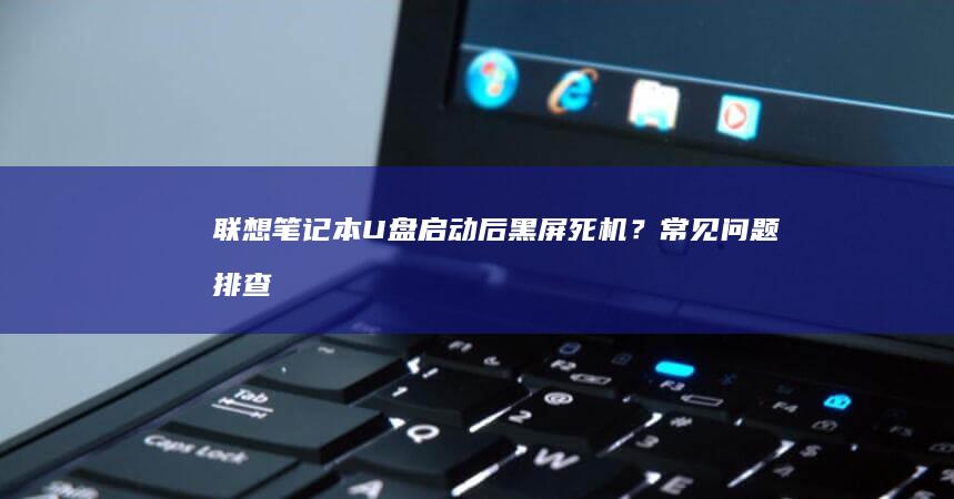 联想笔记本启动后死机？常见问题排查