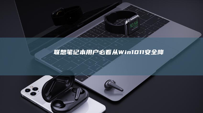 联想笔记本用户必看：从Win10/11安全降级至Windows7的完整指南与注意事项 (联想笔记本用u盘装系统按哪个键)