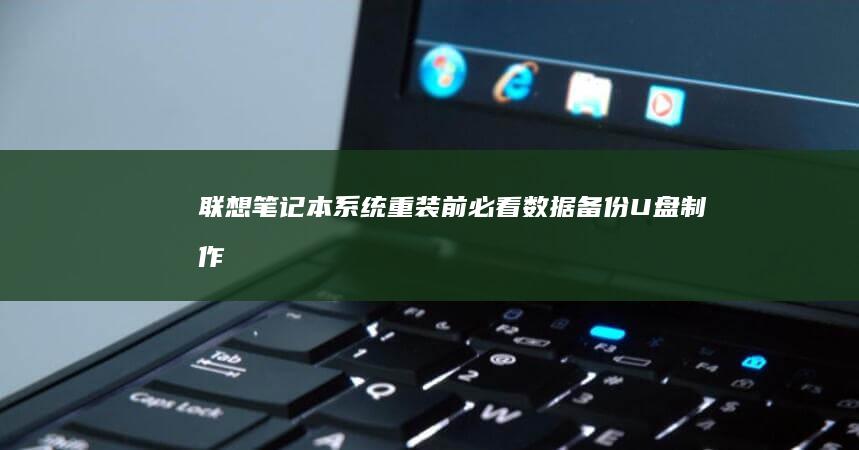 联想笔记本系统重装前必看：数据备份、U盘制作与一键恢复功能使用教程 (联想笔记本系统重装)