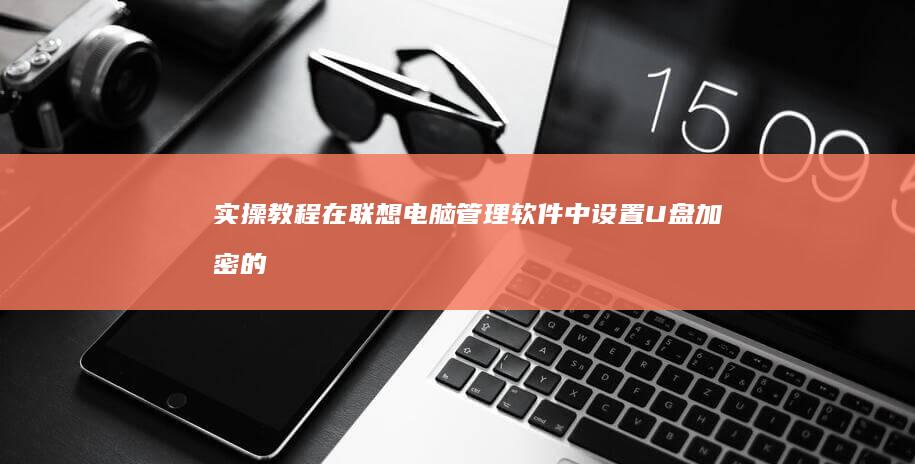 实操教程：在联想电脑管理软件中设置U盘加密的隐藏功能（ThinkVantage用户专属） (在实操演示视频中,采用何种软件开展电子邮件营销)