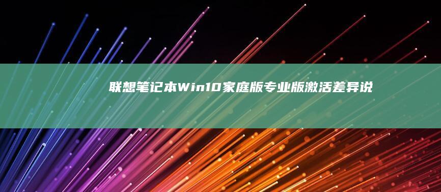 联想笔记本Win10家庭版/专业版激活差异说明：不同版本系统密钥获取与功能权限对比 (联想笔记本wifi开关在哪里)