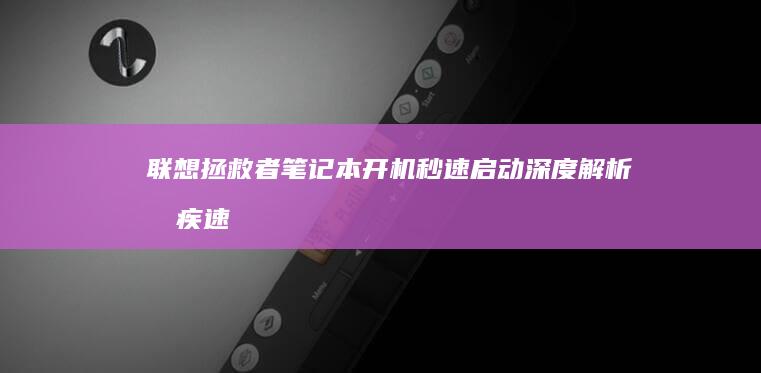 联想拯救者笔记本开机秒速启动：深度解析其疾速开机黑科技与硬件配置 (联想拯救者笔记本bios)