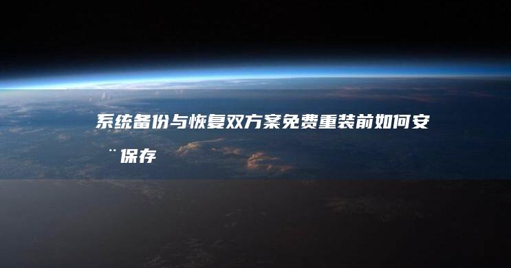 系统备份与恢复双方案：免费重装前如何安全保存个人数据与系统镜像 (系统备份与恢复)