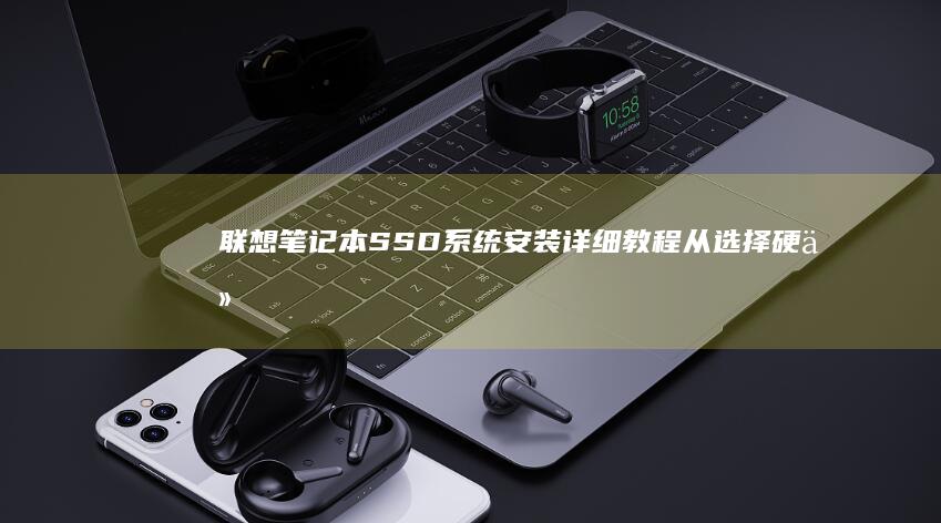 联想笔记本SSD系统安装详细教程：从选择硬件到系统优化全指南 (联想笔记本s410参数)