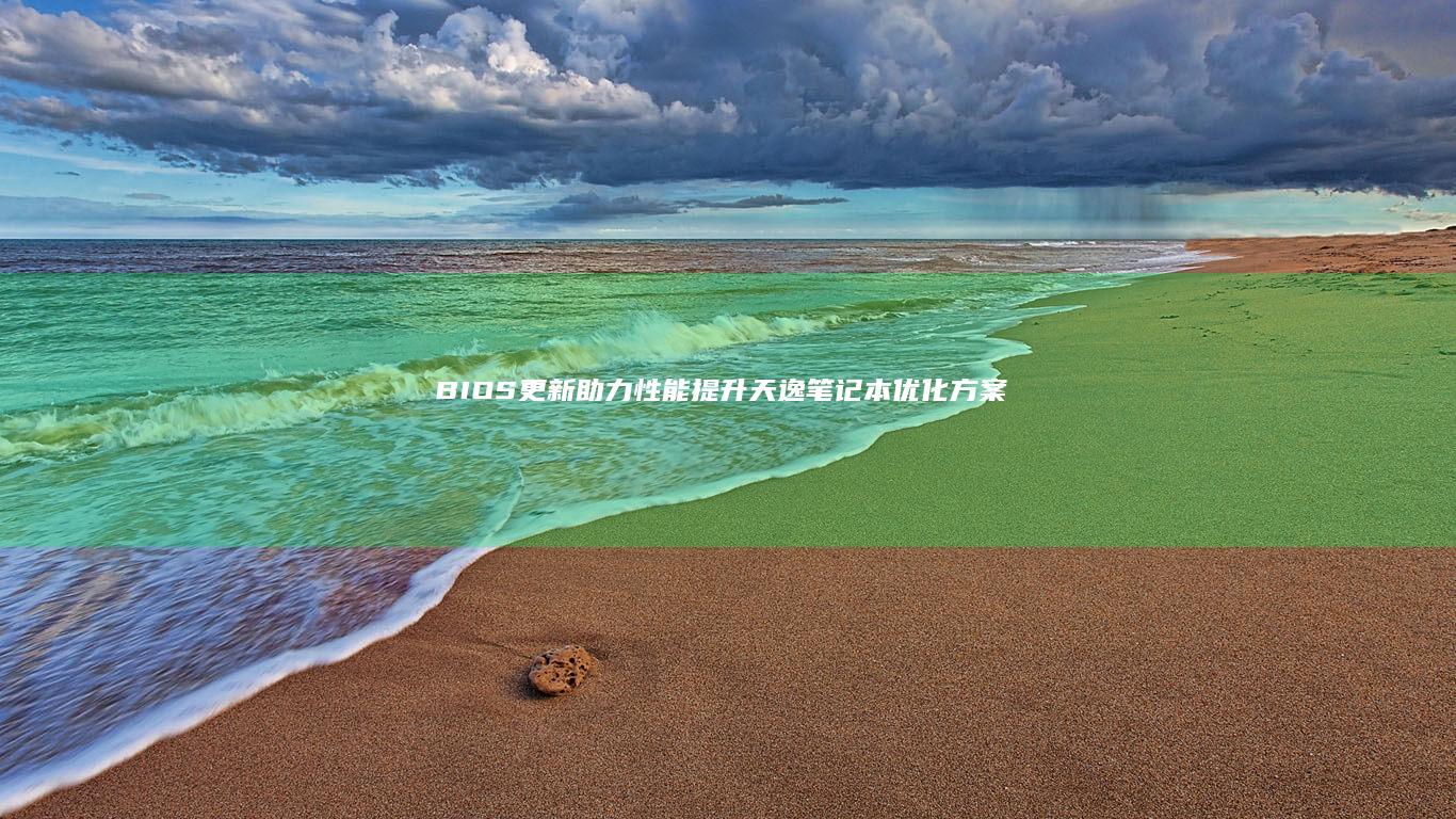 BIOS更新助力性能提升：天逸笔记本优化方案解析 (bios更新对电脑有什么影响)