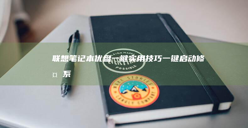 联想笔记本优盘一键实用技巧：一键启动修复、系统还原和优化配置 (联想笔记本优盘启动按f几)