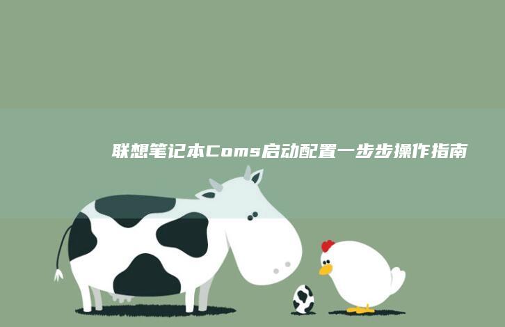联想笔记本Coms启动配置：一步步操作指南 (联想笔记本c盘满了怎么清理)