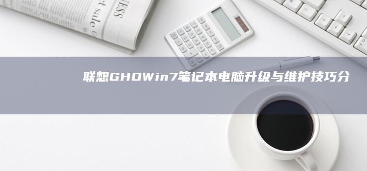 联想GHO Win7笔记本电脑升级与维护技巧分享 (联想g和y什么区别)