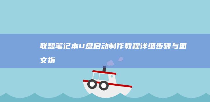 联想笔记本U盘启动制作教程：详细步骤与图文指南 (联想笔记本u启动按f几)