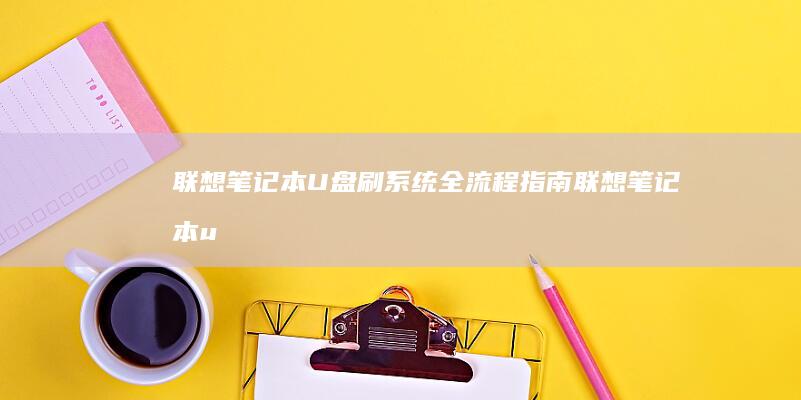 联想笔记本U盘刷系统全流程指南 (联想笔记本u启动按f几)
