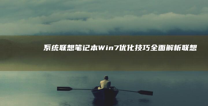 系统联想笔记本Win7优化技巧全面解析 (联想笔记怎么做系统)
