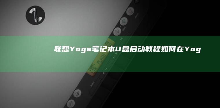 联想 Yoga 笔记本 U 盘启动教程：如何在 Yoga 笔记本上使用 U 盘启动系统 (联想yoga14s)