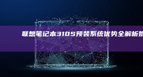 联想笔记本310S预装系统优势全解析：媲美专业工作站的设计与操作体验 (联想笔记本320151sk配置)