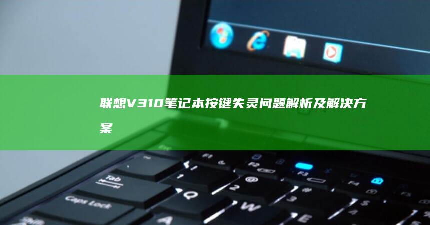 联想V310笔记本按键失灵问题解析及解决方案 (联想v310-15ikb)
