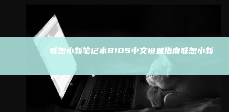 联想小新笔记本BIOS中文设置指南 (联想小新笔记本是多少寸)