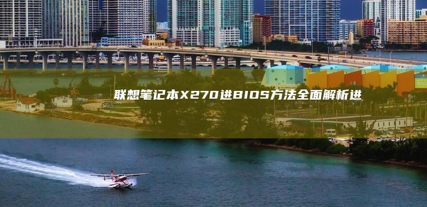 联想笔记本X270进BIOS方法：全面解析进入 BIOS 设定步骤 (联想笔记本x1 carbon)