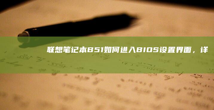 联想笔记本B51如何进入BIOS设置界面，详细步骤与注意事项 (联想笔记本boot设置)