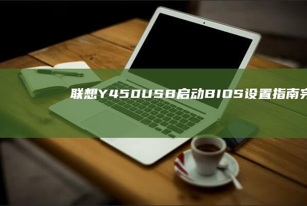 联想Y450 USB启动 BIOS 设置指南：完整的配置教程和疑难解答 (联想y450笔记本参数)