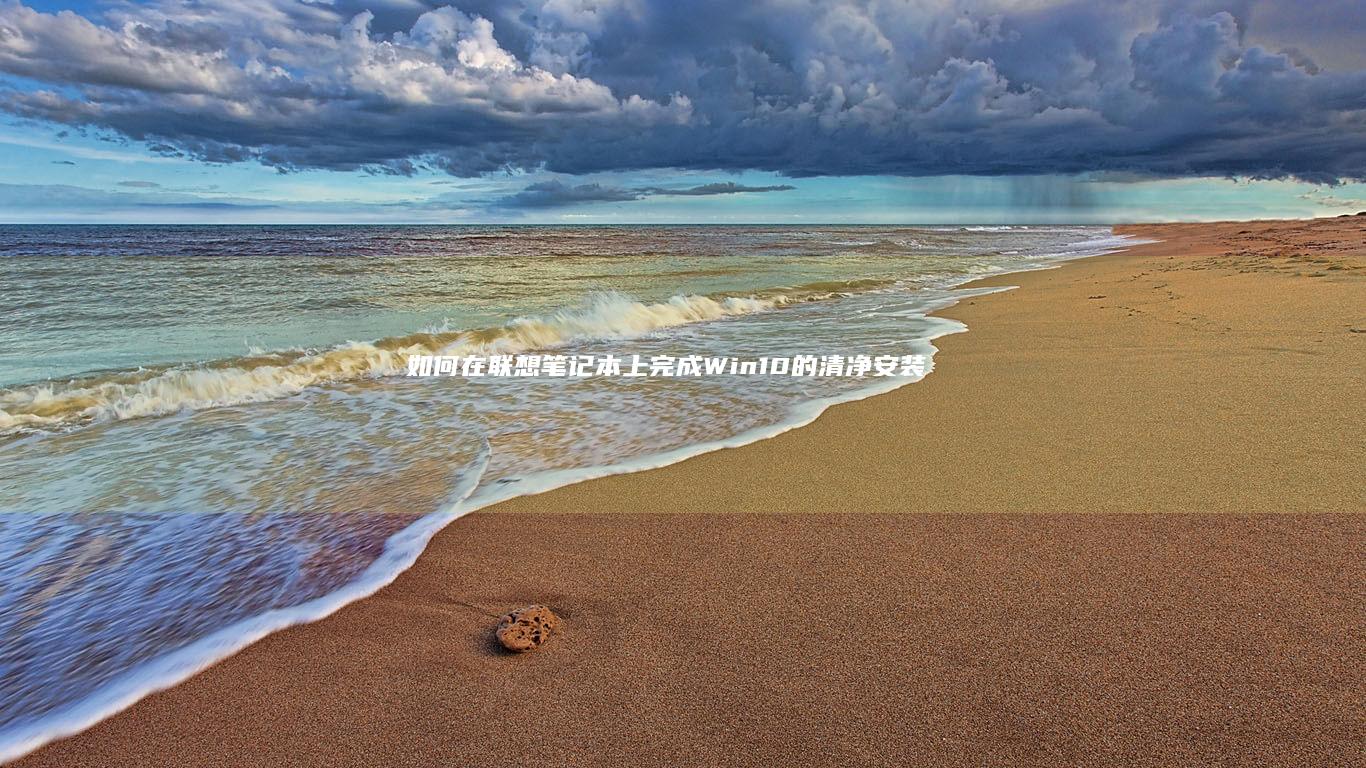 如何在联想笔记本上完成Win10的清净安装及系统优化 (如何在联想笔记本上安装打印机)