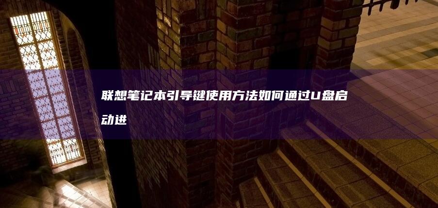 联想笔记本引导键使用方法：如何通过U盘启动进行系统安装或故障排除 (联想笔记本引导快捷键)