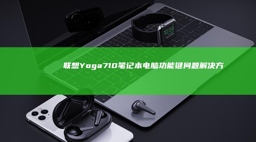 联想 Yoga 710 笔记本电脑功能键问题解决方案 (联想yoga系列)