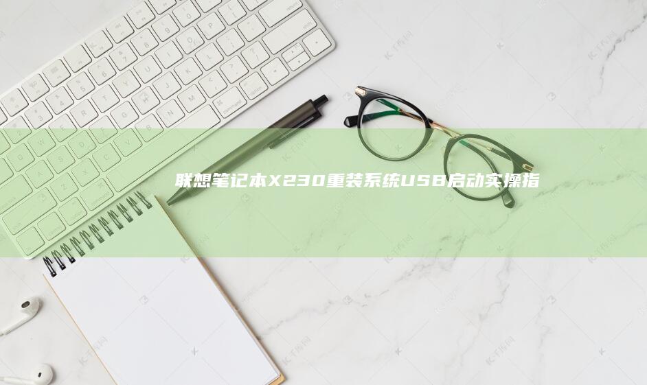 联想笔记本X230重装系统：USB启动实操指南 (联想笔记本x1)