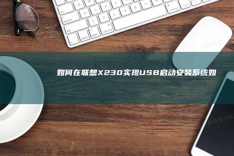 如何在联想X230实现USB启动安装系统 (如何在联想虚拟机上使用摄像头)