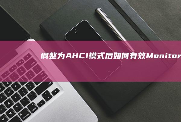 调整为AHCI模式后如何有效 Monitoring 联想笔记本的硬盘健康状态？方法解析 (原41集团军调整为)
