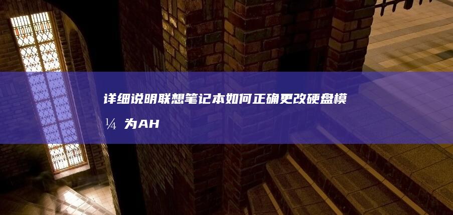 详细说明联想笔记本如何正确更改硬盘模式为 AHCI 以提升系统性能 (联想 举例)