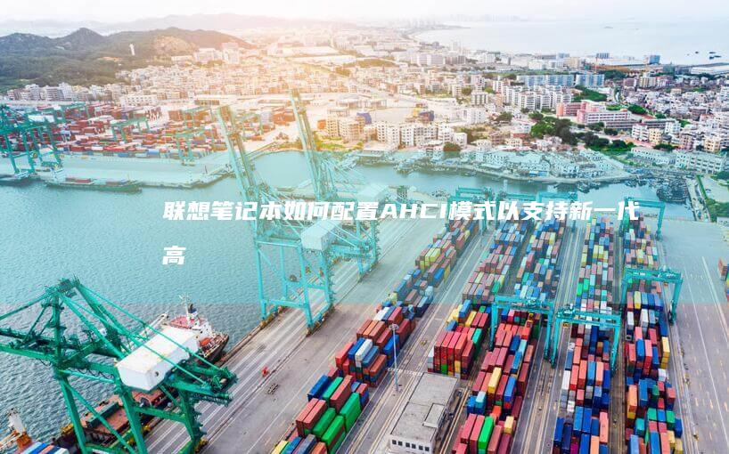 联想笔记本如何配置 AHCI 模式以支持新一代高性能硬盘设备 (联想笔记本如何进入bios)