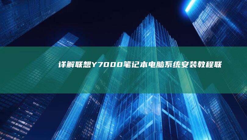 详解联想Y7000笔记本电脑系统安装教程 (联想y7k)