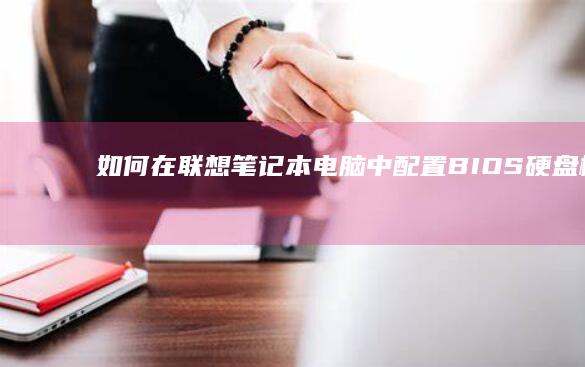 如何在联想笔记本电脑中配置BIOS硬盘模式 (如何在联想笔记本上下载软件)