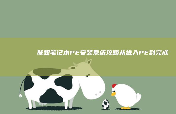 联想笔记本PE安装系统攻略：从进入PE到完成安装的全过程解析 (联想笔记本pin码是什么)