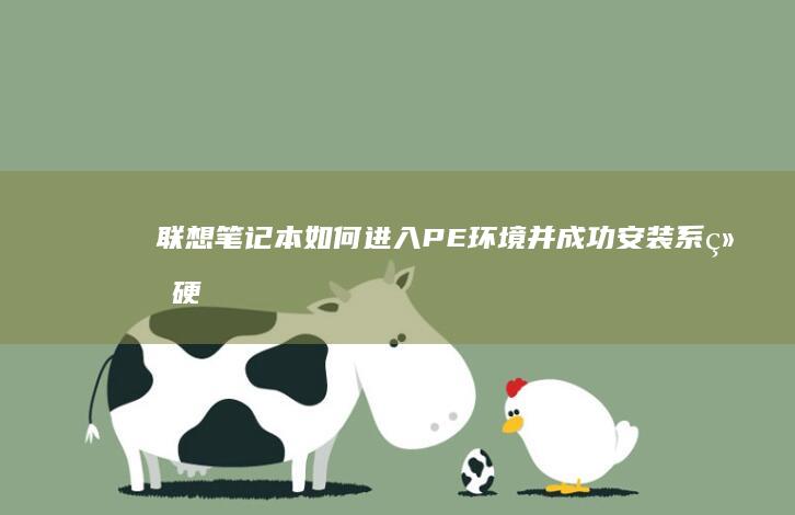联想笔记本如何进入PE环境并成功安装系统：硬核技术支持 (联想笔记本如何恢复出厂设置)