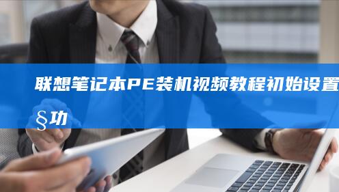 联想笔记本PE装机视频教程: 初始设置到高级功能, 全面解锁你的设备 (联想笔记本pin码忘记了怎么解锁)