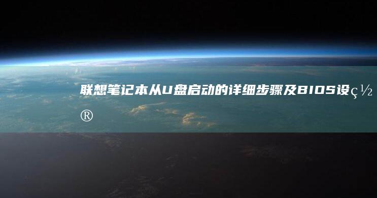 联想笔记本从U盘启动的详细步骤及BIOS设置方法 (联想笔记本从哪里看型号)