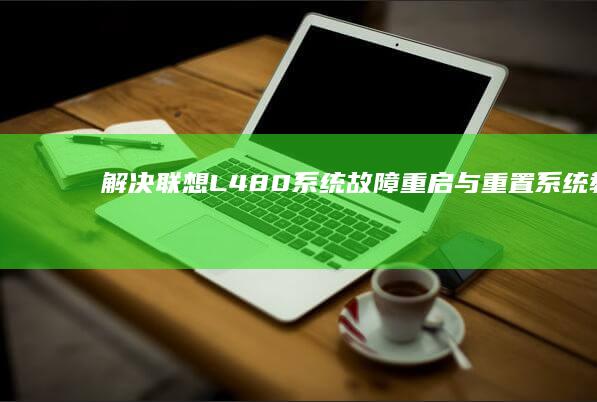 解决联想L480系统故障：重启与重置系统教程 (电脑开机后白屏进入不了桌面怎么解决联想)